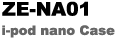 i-pod nano Case/ZE-NA01