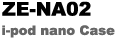 i-pod nano Case/ZE-NA02